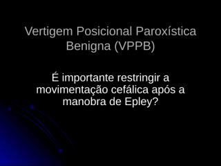 vertigem posicional paroxística benigna (vppb).ppt